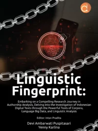 Linguistic Fingerprint: Embarking On A Compelling Research Journey In Authorship Analysis, Delving Into The Investigation Of Indonesian Digital Texts Through The Powerful Tools Of Corpora, Language Big Data, And Linguistic Analysis Book