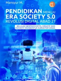 Buku Pendidikan Menuju Era Society 5.0 Revolusi Digital Abad 21 Belajar Berpikir Kritis, Kreatif dan Inovatif Membentuk Karakter Siswa