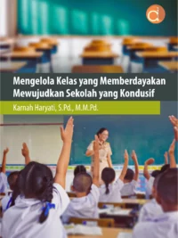 Buku Mengelola Kelas yang Memberdayakan Mewujudkan Sekolah yang Kondusif