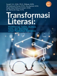 Buku Transformasi Literasi: Multiliterasi, Sastra, Budaya, Sains, dan Teknologi untuk Pendidikan Indonesia