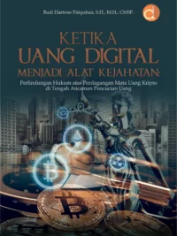 Buku Ketika Uang Digital Menjadi Alat Kejahatan: Perlindungan Hukum Atas Perdagangan Mata Uang Kripto di Tengah Ancaman Pencucian Uang