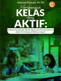 Buku Membangun Kelas yang Aktif: Rahasia Kooperatif Teknik Jigsaw dan Peran Motivasi dalam Pembelajaran Bahasa Inggris