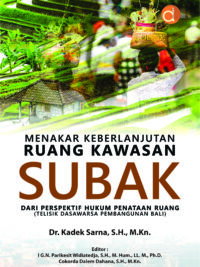 Buku Menakar keberlanjutan ruang kawasan Subak dari perspektif hukum penataan ruang : telisik dasawarsa pembangunan Bali