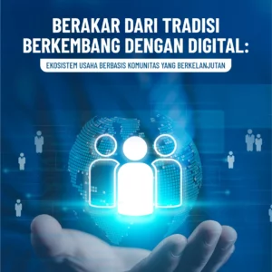 Buku Berakar dari Tradisi Berkembang dengan Digital:  Ekosistem Usaha Berbasis Komunitas yang Berkelanjutan