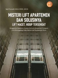 Buku Misteri Lift Apartemen dan Solusinya Lift Macet, Hidup Tersendat Menggunakan Pendekatan Business Continuity Management Framework untuk Menanggulangi Risiko, Masalah, dan Penyimpangan Aturan