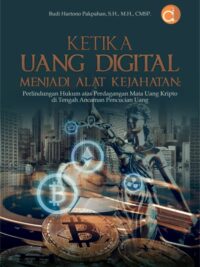 Buku Ketika Uang Digital Menjadi Alat Kejahatan: Perlindungan Hukum Atas Perdagangan Mata Uang Kripto Di Tengah Ancaman Pencucian Uang