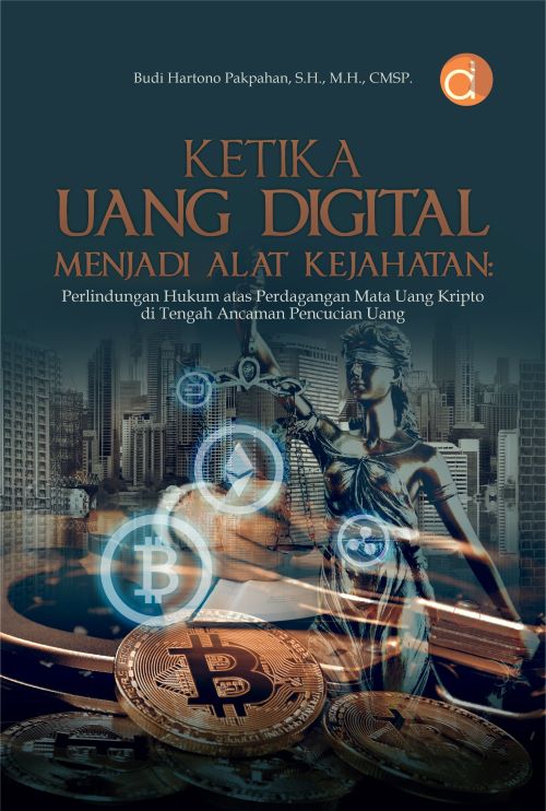 Buku Ketika Uang Digital Menjadi Alat Kejahatan: Perlindungan Hukum Atas Perdagangan Mata Uang Kripto Di Tengah Ancaman Pencucian Uang