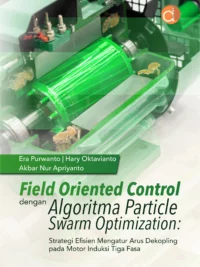 Buku Field Oriented Control dengan Algoritma Particle Swarm Optimization: Strategi Efisien Mengatur Arus Dekopling pada Motor Induksi Tiga Fasa