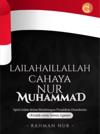 Buku Lailahaillallah Cahaya Nur Muhammad: Spirit Islam dalam Membangun Peradaban Demokratis (Risalah untuk Semua Agama)