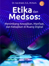 Buku Etika dan Medsos: Menimbang Kewajiban, Manfaat, dan Kebajikan di Ruang Digital