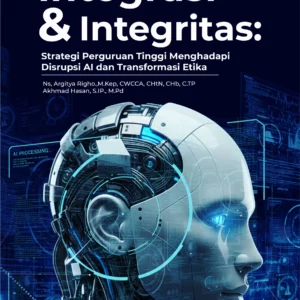 Buku Integrasi & Integritas: Strategi Perguruan Tinggi Menghadapi Disrupsi AI Dan Transformasi Etika