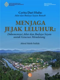 Buku Cerita Dari Hulu: Adat dan Budaya Sayan Betuah Menjaga Jejak Leluhur: Dokumentasi Adat dan Budaya Sayan untuk Generasi Mendatang