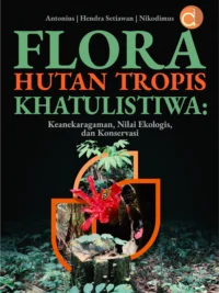 Buku Flora Hutan Tropis Khatulistiwa: Keanekaragaman, Nilai Ekologis, dan Konservasi