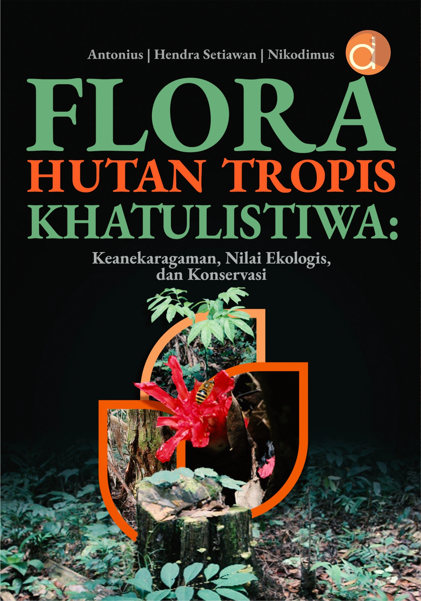 Buku Flora Hutan Tropis Khatulistiwa: Keanekaragaman, Nilai Ekologis, dan Konservasi