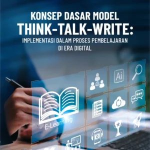 Buku Konsep Dasar Model Think-Talk-Write: Implementasi dalam Proses Pembelajaran di Era Digital