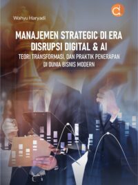 Buku Manajemen Strategic di Era Disrupsi Digital & AI Teori Transformasi, dan Praktik Penerapan di Dunia Bisnis Modern