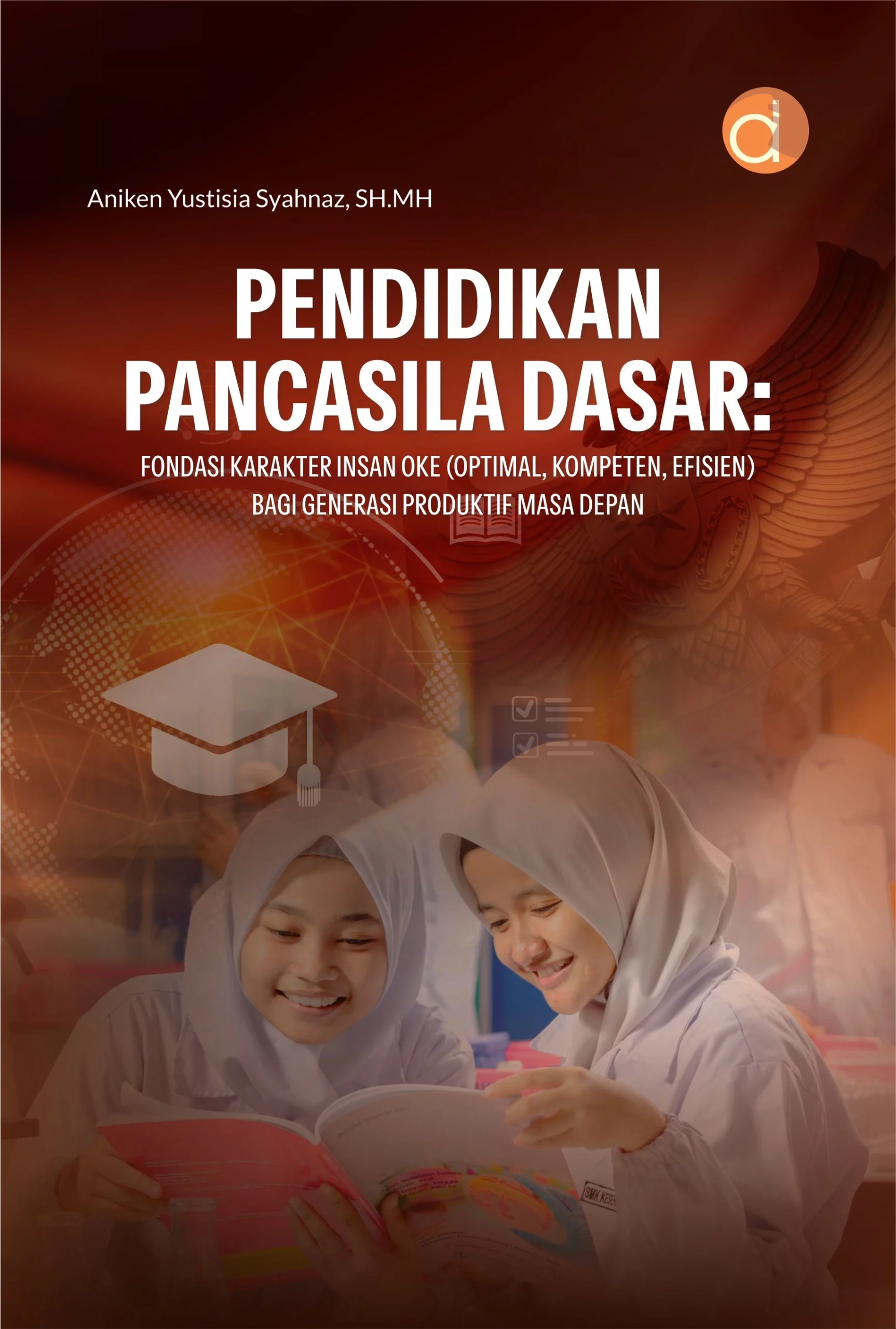 Buku Pendidikan Pancasila Dasar: Fondasi Karakter Insan OKE (Optimal, Kompeten, Efisien) bagi Generasi Produktif Masa Depan