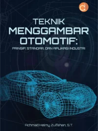 Buku Teknik Menggambar Otomotif: Prinsip, Standar, Dan Aplikasi Industri