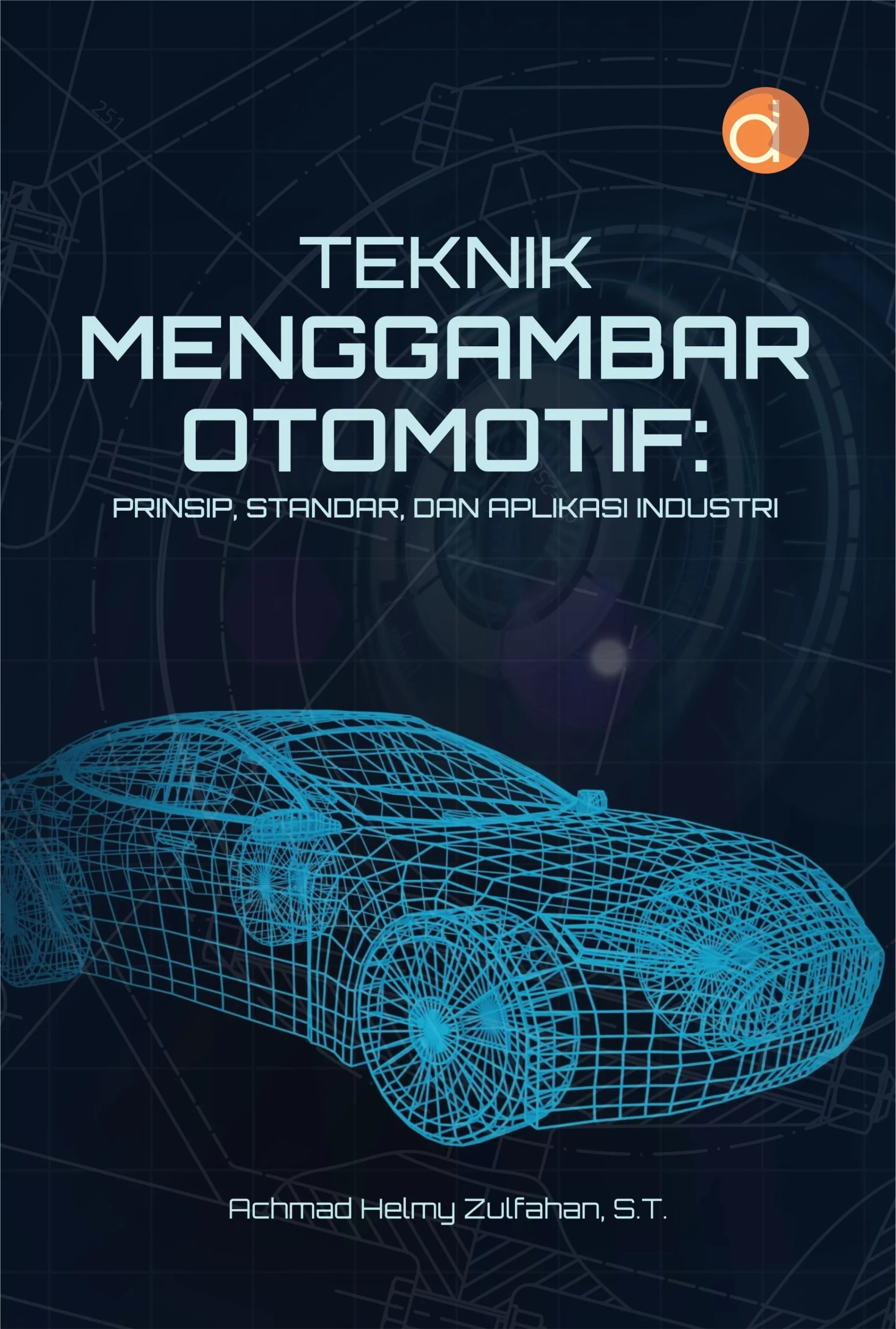 Buku Teknik Menggambar Otomotif: Prinsip, Standar, Dan Aplikasi Industri