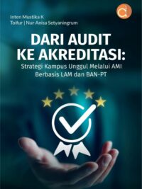 Buku Dari Audit Ke Akreditasi: Strategi Kampus Unggul Melalui Ami Berbasis LAM dan BAN-PT