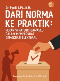 Buku Dari Norma Ke Praktik: Peran Strategis Bawaslu Dalam Memperkuat Demokrasi Elektoral