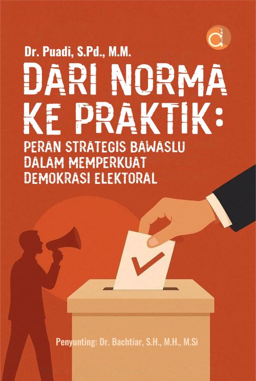Buku Dari Norma Ke Praktik: Peran Strategis Bawaslu Dalam Memperkuat Demokrasi Elektoral