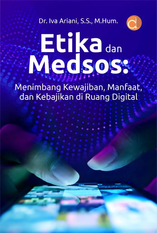 Buku Etika dan Medsos: Menimbang Kewajiban, Manfaat, dan Kebajikan Di Ruang Digital