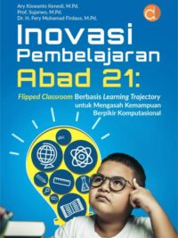 Buku Inovasi Pembelajaran Abad 21: Flipped Classroom Berbasis Learning Trajectory untuk Mengasah Kemampuan Berpikir Komputasional