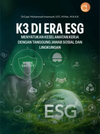 Buku K3 Di Era ESG Menyatukan Keselamatan Kerja Dengan Tanggung Jawab Sosial Dan Lingkungan