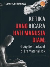 Buku Ketika Uang Bicara Hati Manusia Diam: Hidup Bermartabat Di Era Materialistik