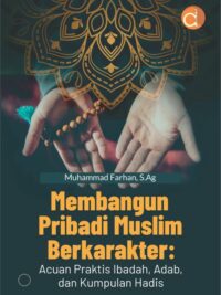 Buku Membangun Pribadi Muslim Berkarakter: Acuan Praktis Ibadah, Adab, Dan Kumpulan Hadis