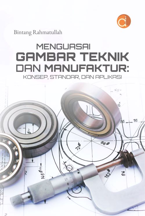Buku Menguasai Gambar Teknik dan Manufaktur: Konsep, Standar, dan Aplikasi