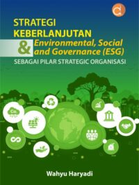 Buku Strategi Keberlanjutan & Environmental, Social, And Governance (ESG) Sebagai Pilar Strategic Organisasi