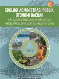 Buku Ekologi Administrasi Publik Otonomi Daerah Implikasi Pembangunan Berkelanjutan Pendekatan Budaya, Adat dan Kearifan Lokal