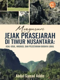 Buku Menyusuri Jejak Prasejarah di Timur Nusantara: Asal-Usul, Migrasi, dan Pelestarian Budaya Lokal