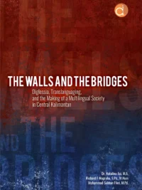 Buku The Walls and the Bridges Diglossia, Translanguaging, and the Making of a Multilingual Society in Central Kalimantan