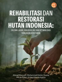 Buku Rehabilitasi dan Restorasi Hutan Indonesia: Dilema Lahan, Solusi Iklim, dan Optimalisasi Kebijakan Kehutanan