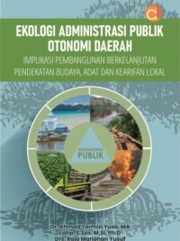 Buku Ekologi Administrasi Publik Otonomi Daerah Implikasi Pembangunan Berkelanjutan Pendekatan Budaya, Adat Dan Kearifan Lokal
