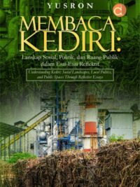 Buku Membaca Kediri: Lanskap Sosial, Politik, Dan Ruang Publik Dalam Esai-Esai Reflektif Understanding Kediri: Social Landscapes, Local Politics, And Public Spaces Through Reflective Essays