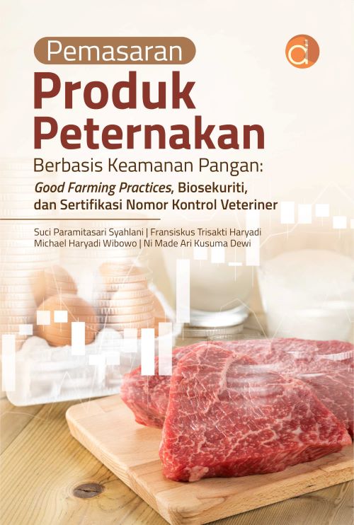 Buku Pemasaran Produk Peternakan Berbasis Keamanan Pangan: Good Farming Practices, Biosekuriti, dan Sertifikasi Nomor Kontrol Veteriner