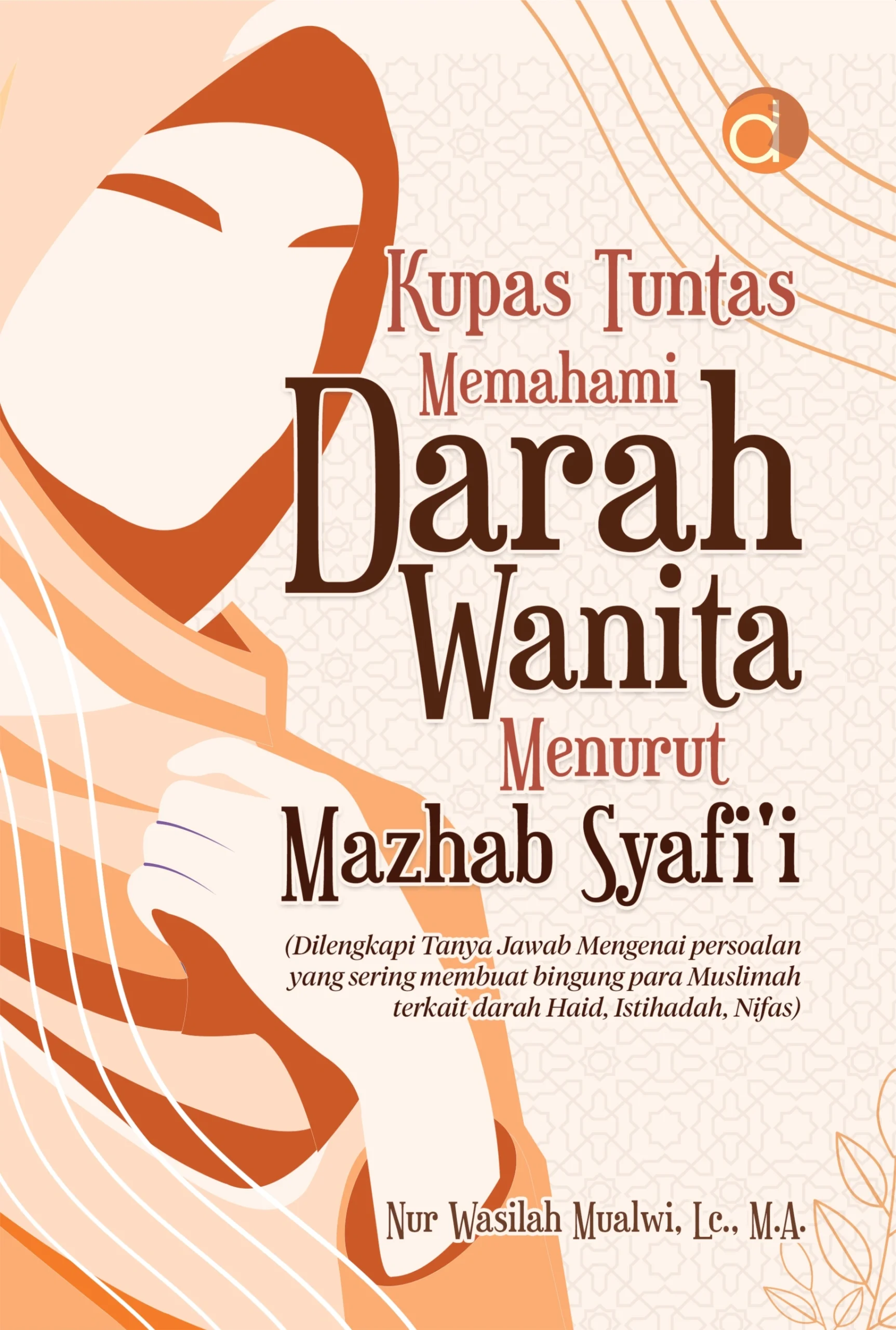 Buku Kupas Tuntas Memahami Darah Wanita Menurut Mazhab Syafi'i (Dilengkapi Tanya Jawab Mengenai Persoalan yang Sering Membuat Bingung Para Muslimah Terkait Darah Haid, Istihadah, Nifas)