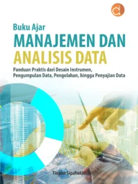Buku Ajar Manajemen dan Analisis Data: Panduan Praktis dari Desain Instrumen, Pengumpulan Data, Pengolahan, Hingga Penyajian Data