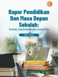 Buku Rapor Pendidikan dan Masa Depan Sekolah: Strategi, Implementasi dan Inovasi Mutu
