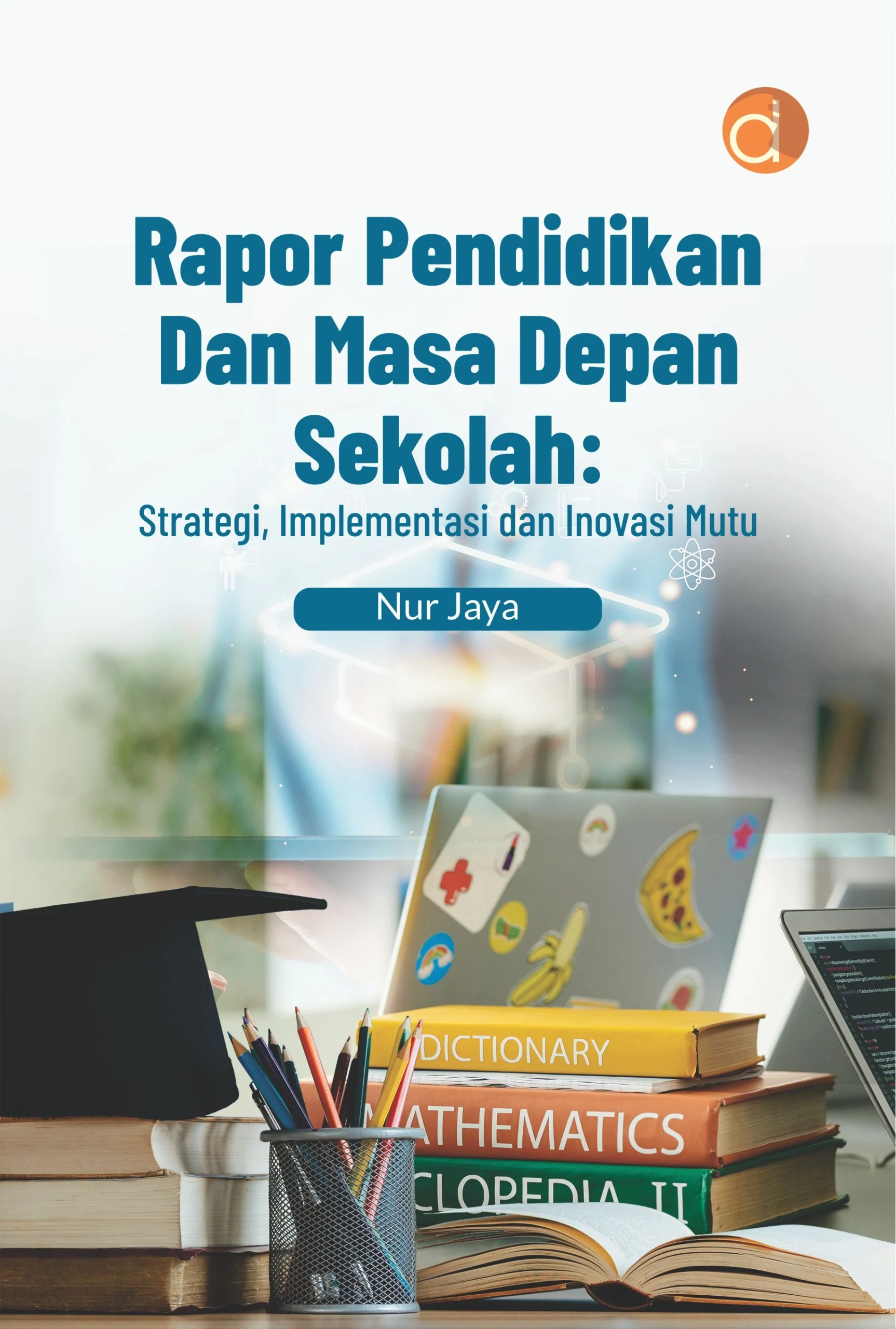 Buku Rapor Pendidikan dan Masa Depan Sekolah: Strategi, Implementasi dan Inovasi Mutu