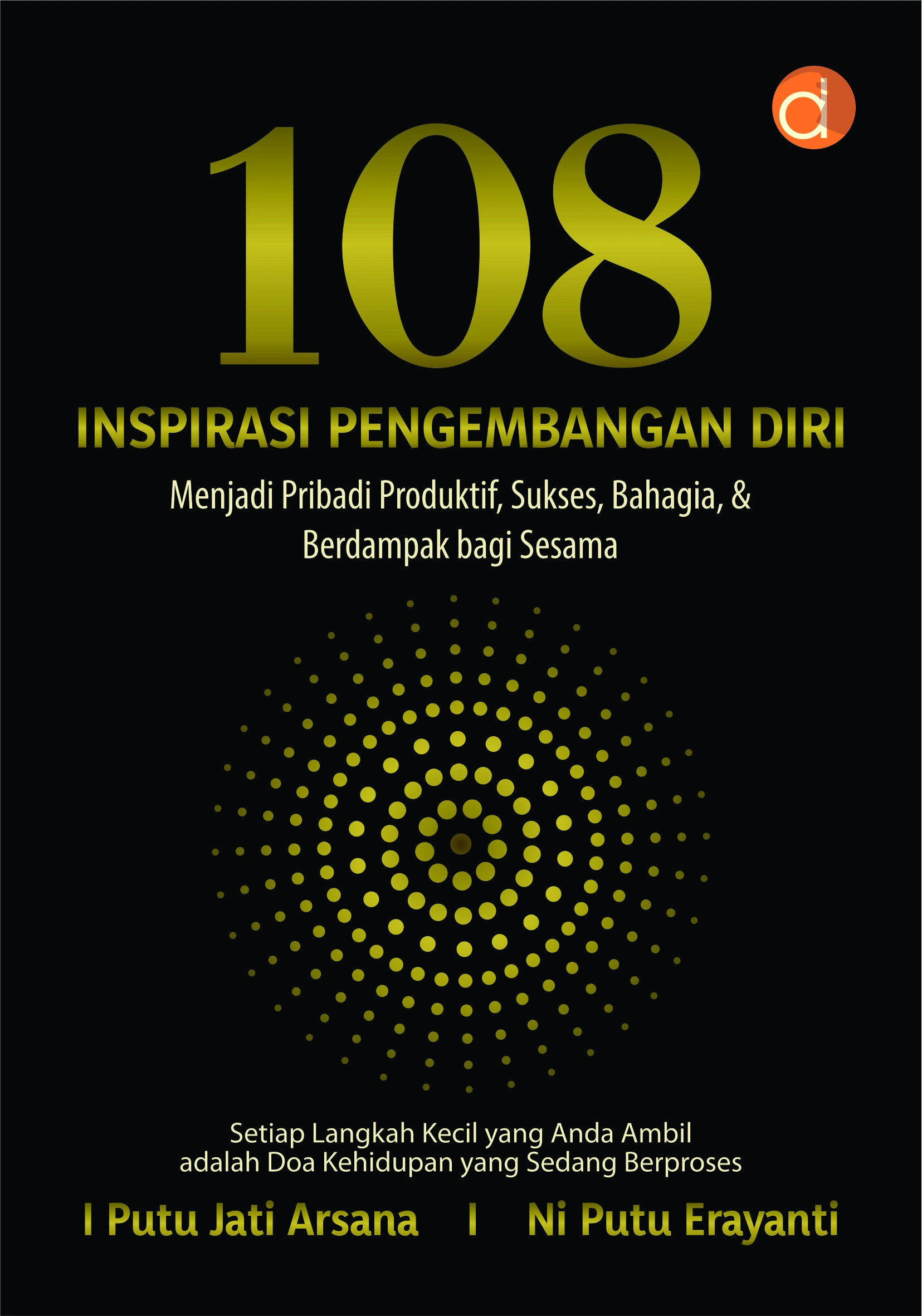 Buku 108 Inspirasi: Pengembangan Diri Menjadi Pribadi Produktif, Sukses, Bahagia, & Berdampak bagi Sesama