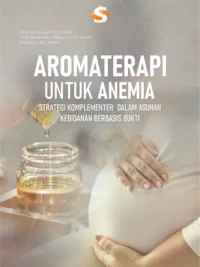 Buku Aromaterapi untuk Anemia: Strategi Komplementer dalam Asuhan Kebidanan Berbasis Bukti