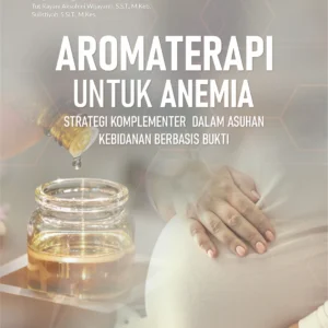 Buku Aromaterapi untuk Anemia: Strategi Komplementer dalam Asuhan Kebidanan Berbasis Bukti
