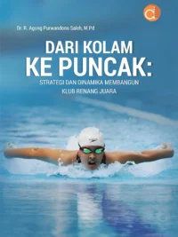 Buku Dari Kolam Ke Puncak: Strategi dan Dinamika Membangun Klub Renang Juara
