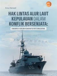 Buku Hak Lintas Alur Laut Kepulauan dalam Konflik Bersenjata: Dinamika Hukum Humaniter Internasional