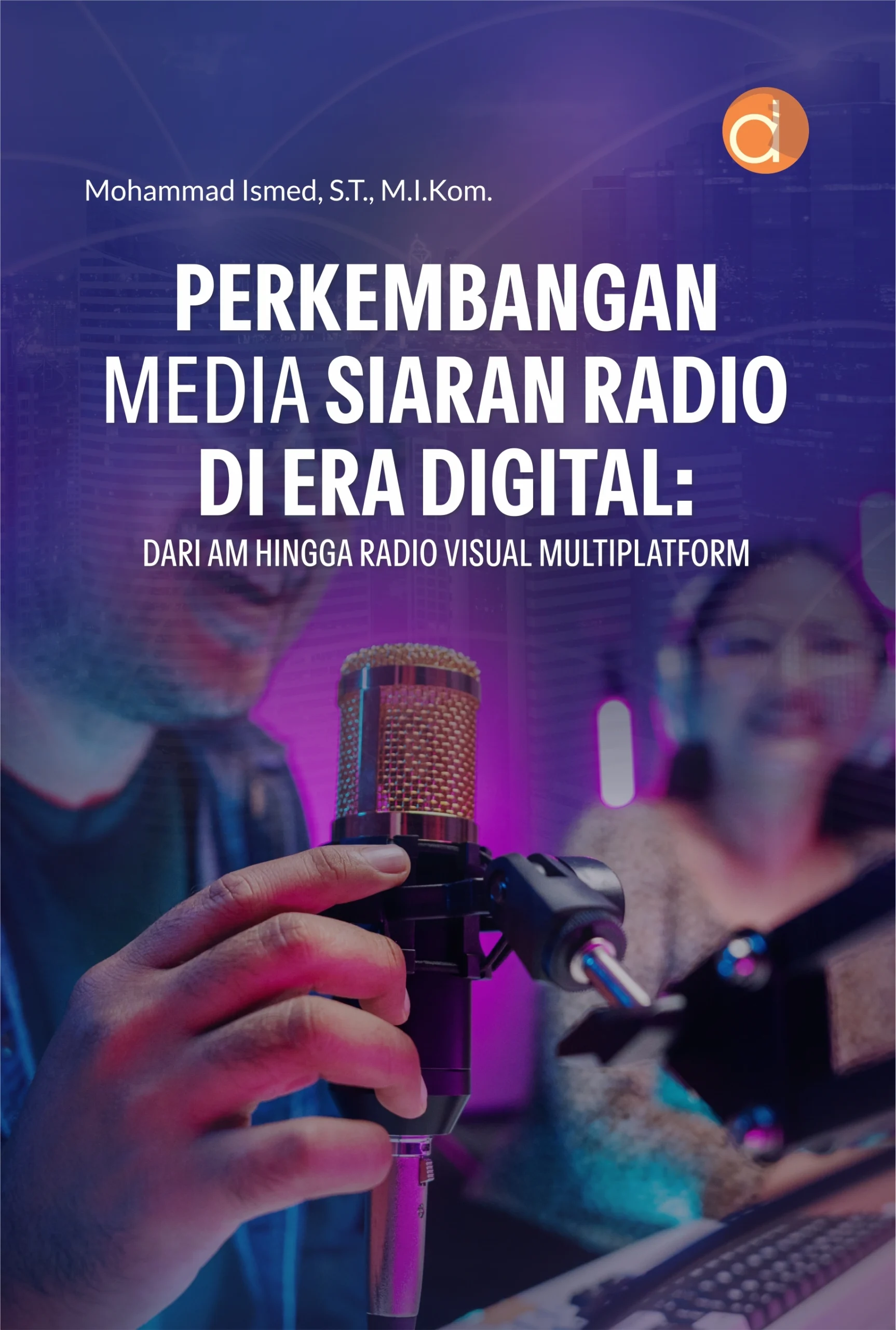 Buku Perkembangan Media Siaran Radio di Era Digital: Dari AM Hingga Radio Visual Multiplatform